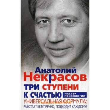 Три ступени к счастью. Универсальная формула: работает безупречно, подходит каждому!. Некрасов А.А.