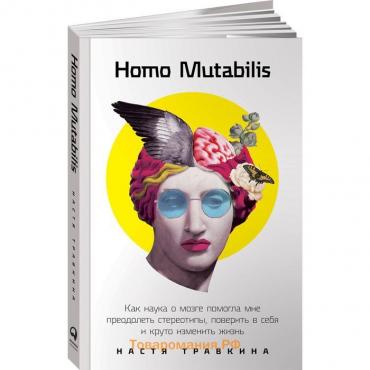 Homo Mutabilis. Как наука о мозге помогла мне преодолеть стереотипы. Травкина Н.