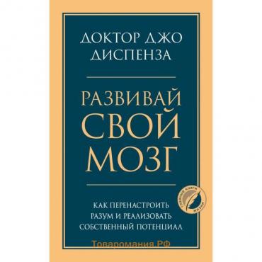 Развивай свой мозг. Как перенастроить разум и реализовать собственный потенциал. Диспенза Джо