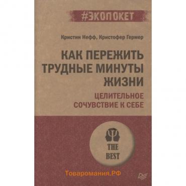 Как пережить трудные минуты жизни. Целительное сочувствие к себе. Нефф К., Гермер К.