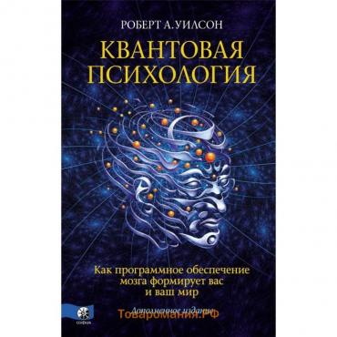 Квантовая психология. Как программное обеспечение мозга формирует вас и ваш мир. Уилсон Роберт Антон