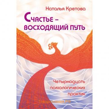 Счастье-восходящий путь Четырнадцать психологических практик (Кретова Н.)