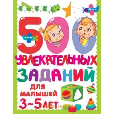 500 увлекательных заданий для малышей. 3-5 лет. Дмитриева В.Г.