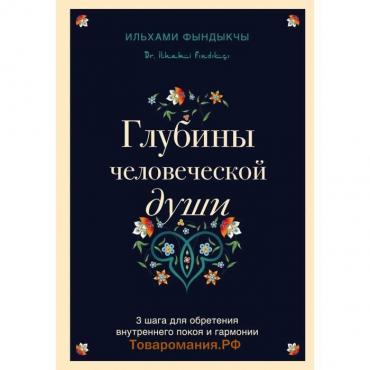 Глубины человеческой души. 3 шага для обретения внутреннего покоя и гармонии. Фындыкчы И.