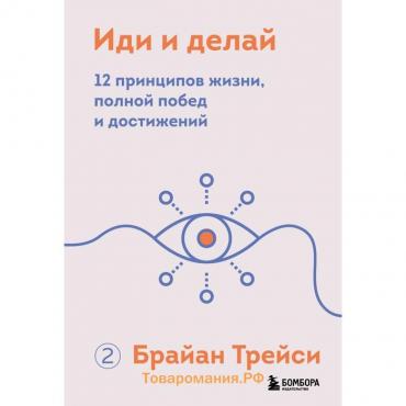 Иди и делай. 12 принципов жизни, полной побед и достижений